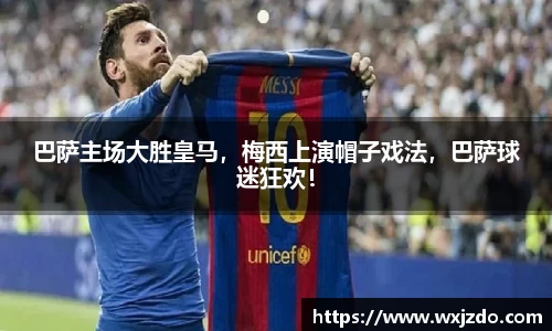 巴萨主场大胜皇马，梅西上演帽子戏法，巴萨球迷狂欢！