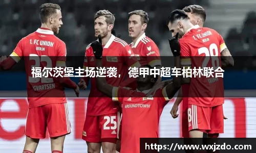 福尔茨堡主场逆袭，德甲中超车柏林联合
