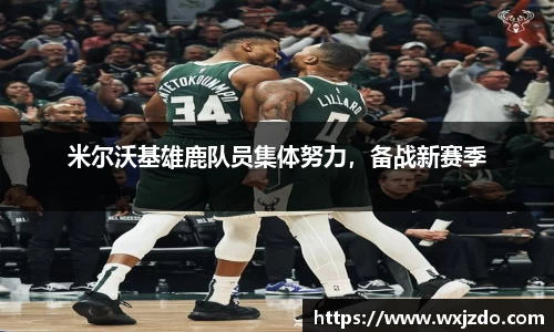 米尔沃基雄鹿队员集体努力，备战新赛季