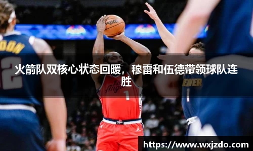 火箭队双核心状态回暖，穆雷和伍德带领球队连胜