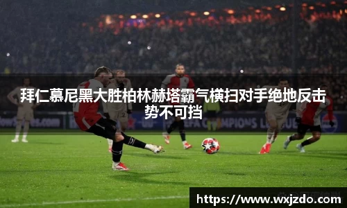 拜仁慕尼黑大胜柏林赫塔霸气横扫对手绝地反击势不可挡