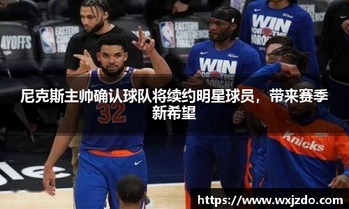 尼克斯主帅确认球队将续约明星球员，带来赛季新希望
