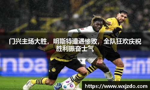 门兴主场大胜，明斯特遭遇惨败，全队狂欢庆祝胜利振奋士气