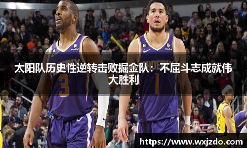 太阳队历史性逆转击败掘金队：不屈斗志成就伟大胜利