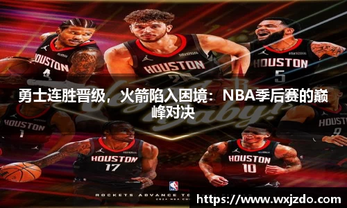 勇士连胜晋级，火箭陷入困境：NBA季后赛的巅峰对决