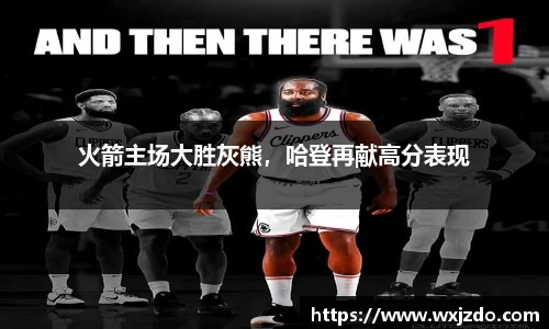 火箭主场大胜灰熊，哈登再献高分表现