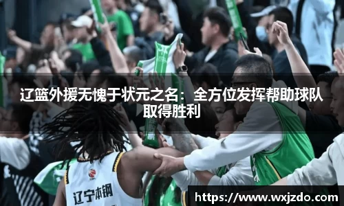 辽篮外援无愧于状元之名：全方位发挥帮助球队取得胜利