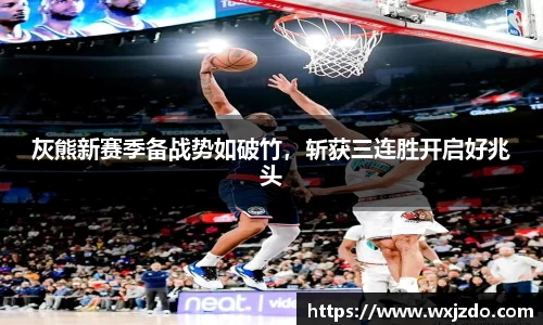 灰熊新赛季备战势如破竹，斩获三连胜开启好兆头