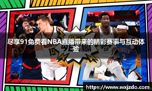 尽享91免费看NBA直播带来的精彩赛事与互动体验