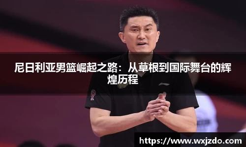 尼日利亚男篮崛起之路：从草根到国际舞台的辉煌历程